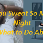 Reason Why You Sweat So Much at Night And What to Do About It.
